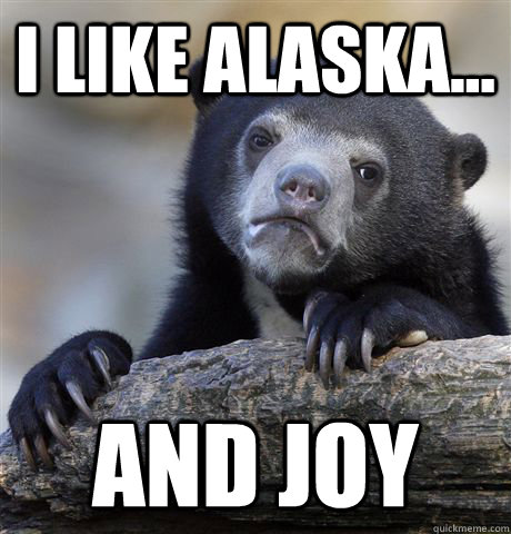 I like alaska... and joy  Confession Bear