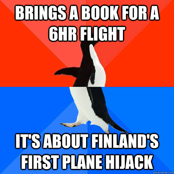 brings a book for a 6hr flight it's about finland's first plane hijack  Socially Awesome Awkward Penguin