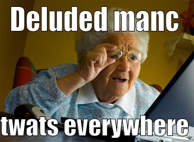 DELUDED MANC  TWATS EVERYWHERE Grandma finds the Internet