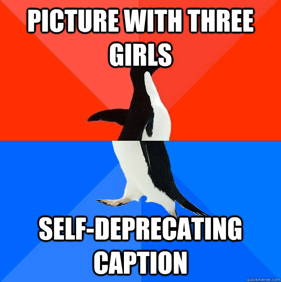 picture with three girls Self-deprecating caption  Socially Awesome Awkward Penguin