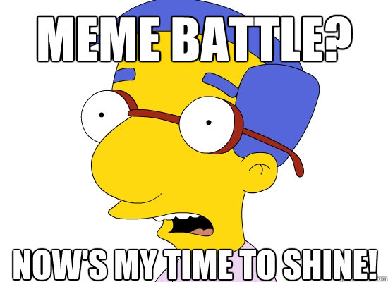 Meme battle? Now's my time to shine! - Meme battle? Now's my time to shine!  Treachery of Milhouse