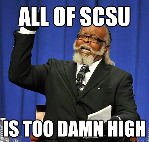 all of scsu Is too damn high  Jimmy McMillan