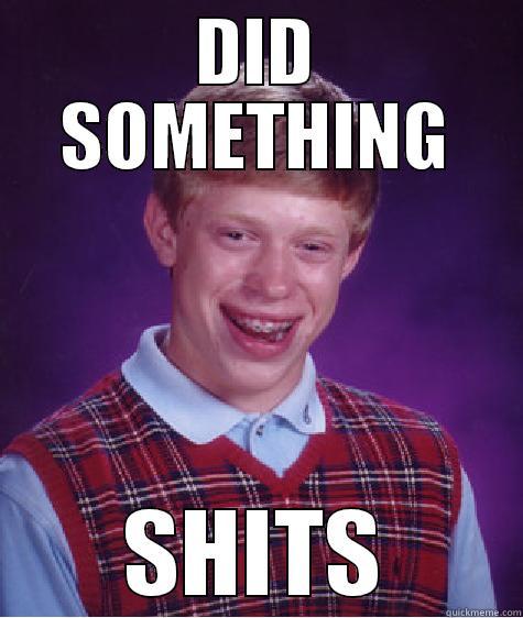 DID SOMETHING SHITS Bad Luck Brian