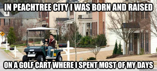 In Peachtree City I was born and raised on a golf cart where i spent most of my days - In Peachtree City I was born and raised on a golf cart where i spent most of my days  PTC Kids