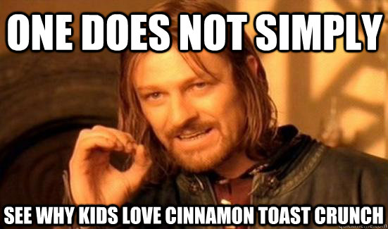 ONE DOES NOT SIMPLY SEE WHY KIDS LOVE CINNAMON TOAST CRUNCH  Boromir
