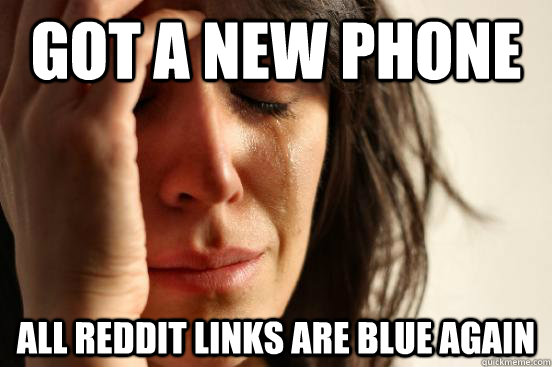 Got a new phone all reddit links are blue again  First World Problems