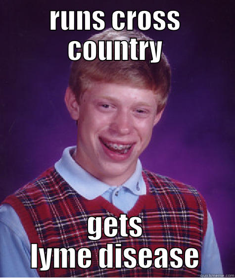 RUNS CROSS COUNTRY GETS LYME DISEASE Bad Luck Brian