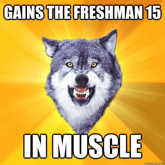 gains the freshman 15 in muscle  Courage Wolf