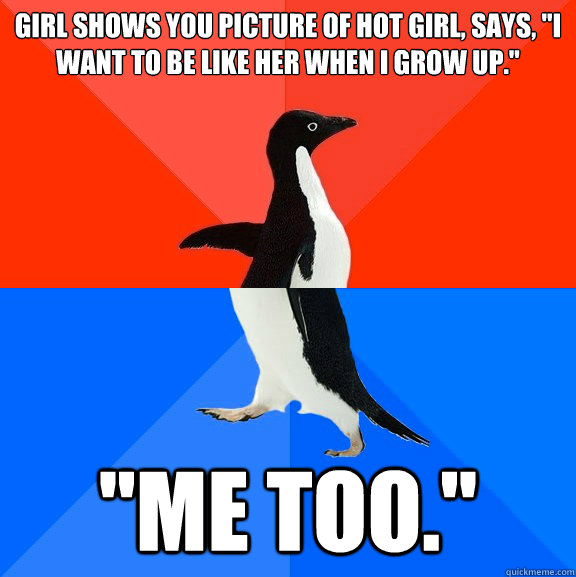 Girl shows you picture of hot girl, says, 