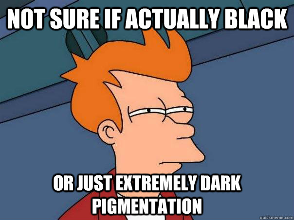 Not sure if actually black Or just extremely dark pigmentation  Futurama Fry