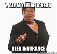 y'all motherfuckers need insurance  yall motherfuckers need fiber