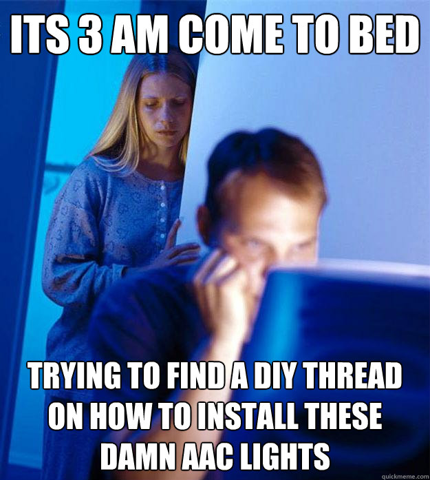 Its 3 AM come to bed Trying to find a DIY thread on how to install these damn AAC lights  Redditors Wife