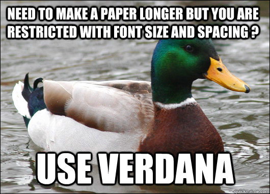 Need to make a paper longer but you are restricted with font size and spacing ? Use Verdana - Need to make a paper longer but you are restricted with font size and spacing ? Use Verdana  Actual Advice Mallard