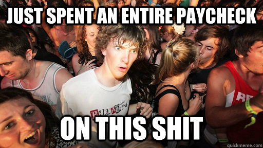 just spent an entire paycheck on this shit  Sudden Clarity Clarence