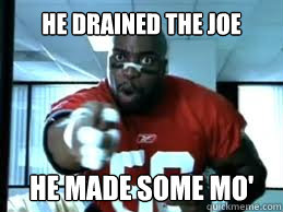 He Drained the Joe He Made Some Mo'  