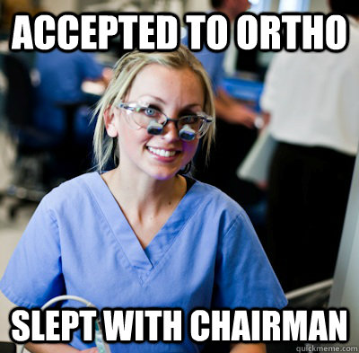 Accepted to ortho slept with chairman  overworked dental student