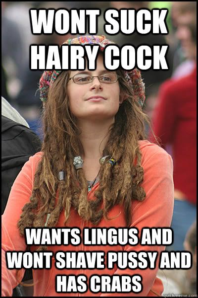 Wont Suck  hairy Cock  Wants lingus and wont shave pussy and has crabs - Wont Suck  hairy Cock  Wants lingus and wont shave pussy and has crabs  College Liberal