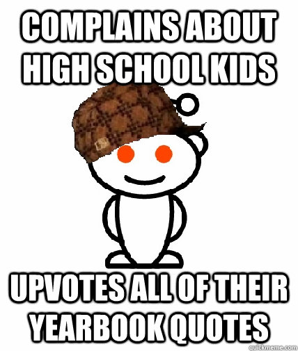 complains about high school kids Upvotes all of their yearbook quotes  Scumbag Reddit