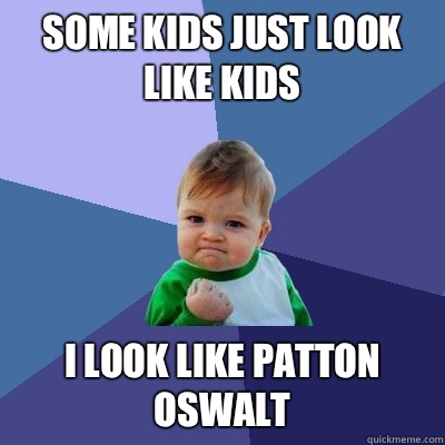 Some kids just look like kids I look like Patton Oswalt  Success Kid
