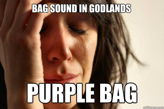 Bag sound in godlands Purple bag  First World Problems