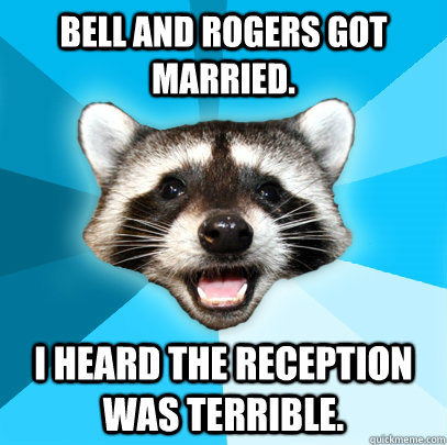 BELL AND ROGERS GOT MARRIED. I HEARD THE RECEPTION WAS TERRIBLE.  Lame Pun Coon