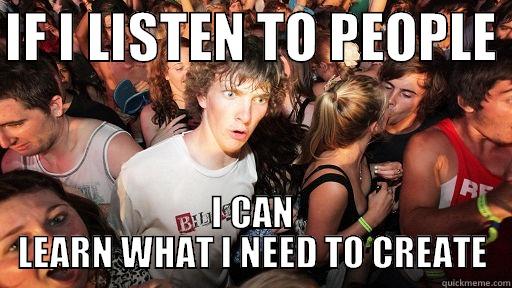 IF I LISTEN TO PEOPLE  I CAN LEARN WHAT I NEED TO CREATE Sudden Clarity Clarence