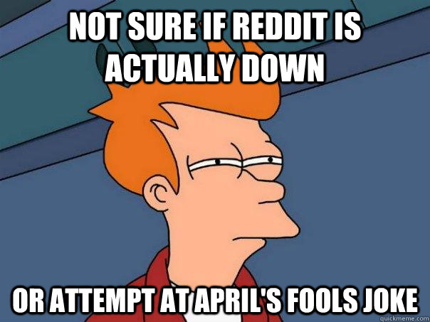 Not sure if Reddit is actually down or attempt at April's fools joke  Futurama Fry