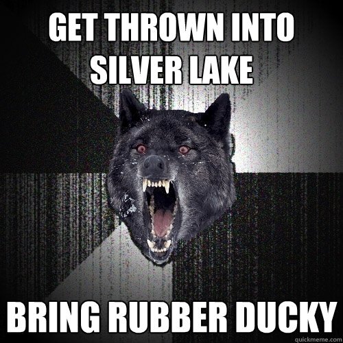 Get Thrown into Silver Lake Bring Rubber Ducky  Insanity Wolf