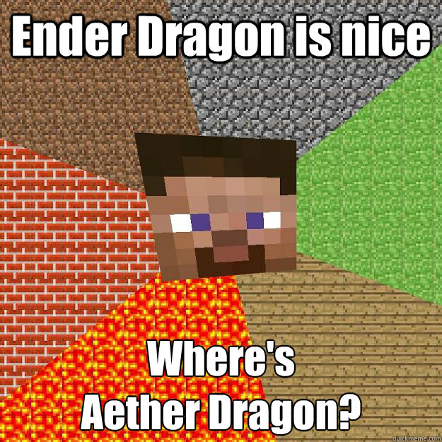 Ender Dragon is nice Where's 
Aether Dragon? - Ender Dragon is nice Where's 
Aether Dragon?  Minecraft