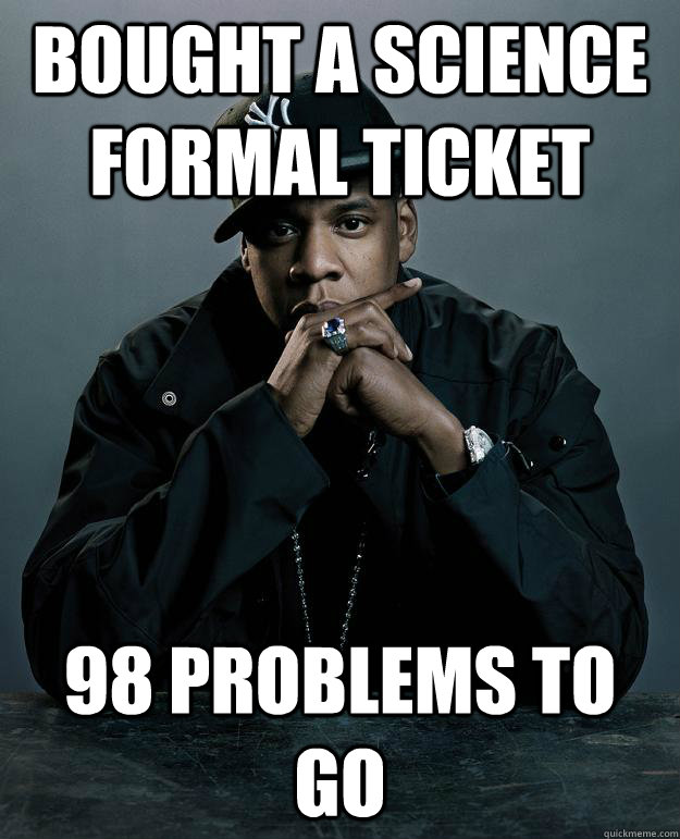 Bought a science formal ticket 98 problems to go  Jay Z Problems