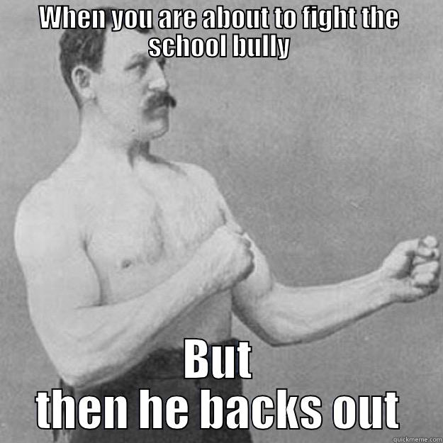 WHEN YOU ARE ABOUT TO FIGHT THE SCHOOL BULLY BUT THEN HE BACKS OUT overly manly man