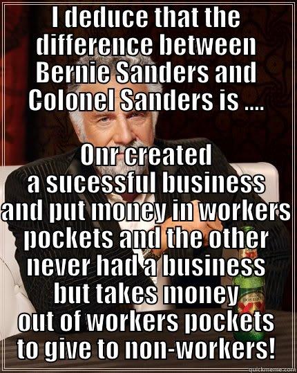 I DEDUCE THAT THE DIFFERENCE BETWEEN BERNIE SANDERS AND COLONEL SANDERS IS ....  The Most Interesting Man In The World