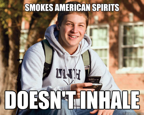smokes american spirits doesn't inhale  College Freshman