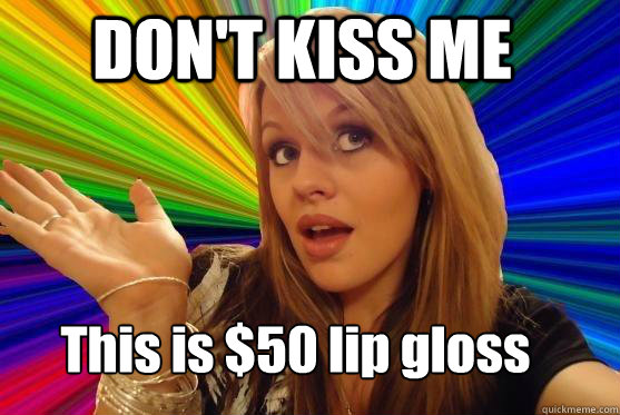 DON'T KISS ME This is $50 lip gloss  Blonde Bitch