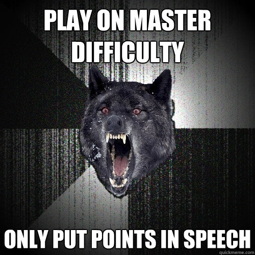 PLAY ON MASTER DIFFICULTY ONLY PUT POINTS IN SPEECH  Insanity Wolf