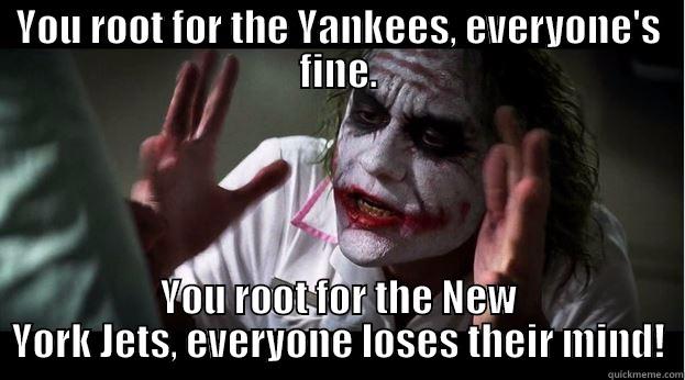 YOU ROOT FOR THE YANKEES, EVERYONE'S FINE. YOU ROOT FOR THE NEW YORK JETS, EVERYONE LOSES THEIR MIND! Joker Mind Loss
