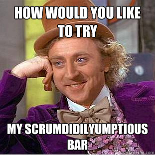 How would you like to try my scrumdidilyumptious bar  Creepy Wonka