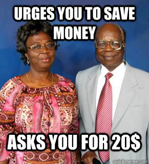 Urges you to save money Asks you for 20$   African Parents