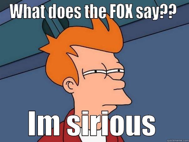 WHAT DOES THE FOX SAY?? IM SIRIOUS Futurama Fry