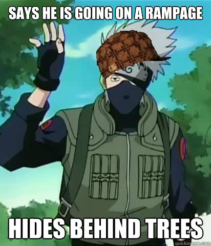 Says he is going on a rampage Hides behind trees  Scumbag Kakashi