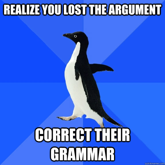 Realize you lost the argument correct their grammar  Socially Awkward Penguin