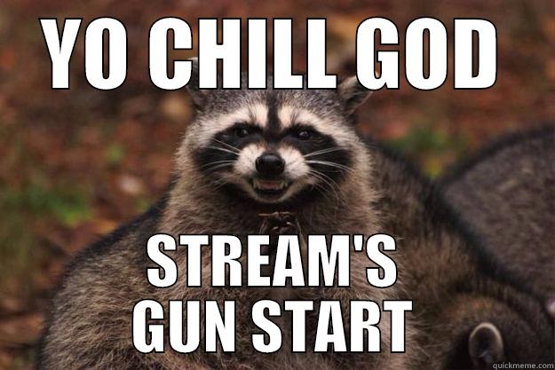 YO CHILL GOD STREAM'S GUN START Evil Plotting Raccoon