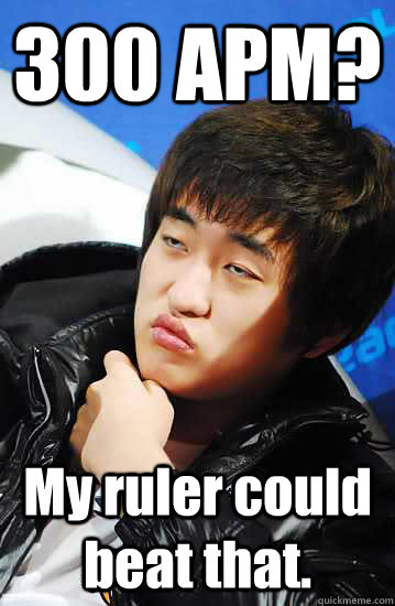 300 APM? My ruler could beat that.     Unimpressed Flash