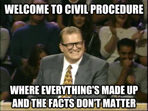 Welcome to Civil Procedure Where everything's made up and the facts don't matter - Welcome to Civil Procedure Where everything's made up and the facts don't matter  Drew Carey Whose Line