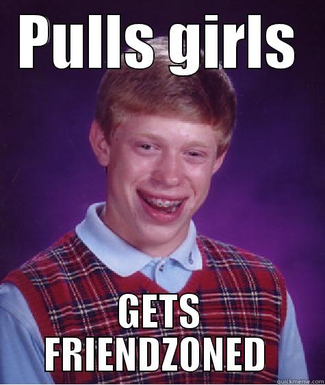 PULLS GIRLS GETS FRIENDZONED  Bad Luck Brian