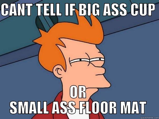 CANT TELL IF BIG ASS CUP  OR SMALL ASS FLOOR MAT Futurama Fry