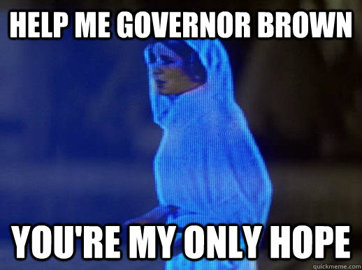 Help me Governor Brown You're my only hope  help me obi-wan kenobi