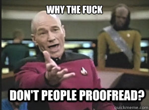 why the fuck don't people proofread?  Annoyed Picard