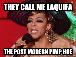 They call me Laquifa The post modern pimp hoe  Shangela Laquifa Wadley