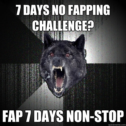 7 days no fapping challenge? fap 7 days non-stop  Insanity Wolf